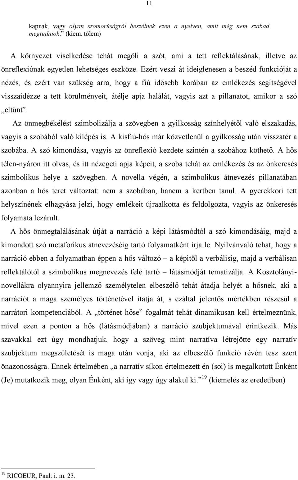 Ezért veszi át ideiglenesen a beszéd funkcióját a nézés, és ezért van szükség arra, hogy a fiú idősebb korában az emlékezés segítségével visszaidézze a tett körülményeit, átélje apja halálát, vagyis