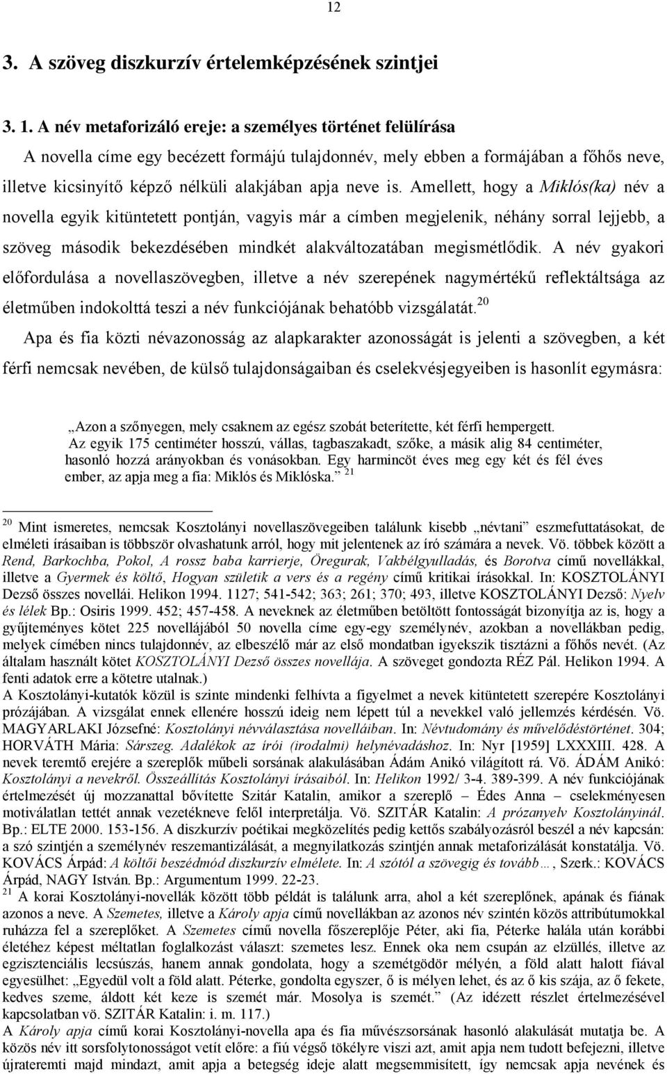 is. Amellett, hogy a Miklós(ka) név a novella egyik kitüntetett pontján, vagyis már a címben megjelenik, néhány sorral lejjebb, a szöveg második bekezdésében mindkét alakváltozatában megismétlődik.