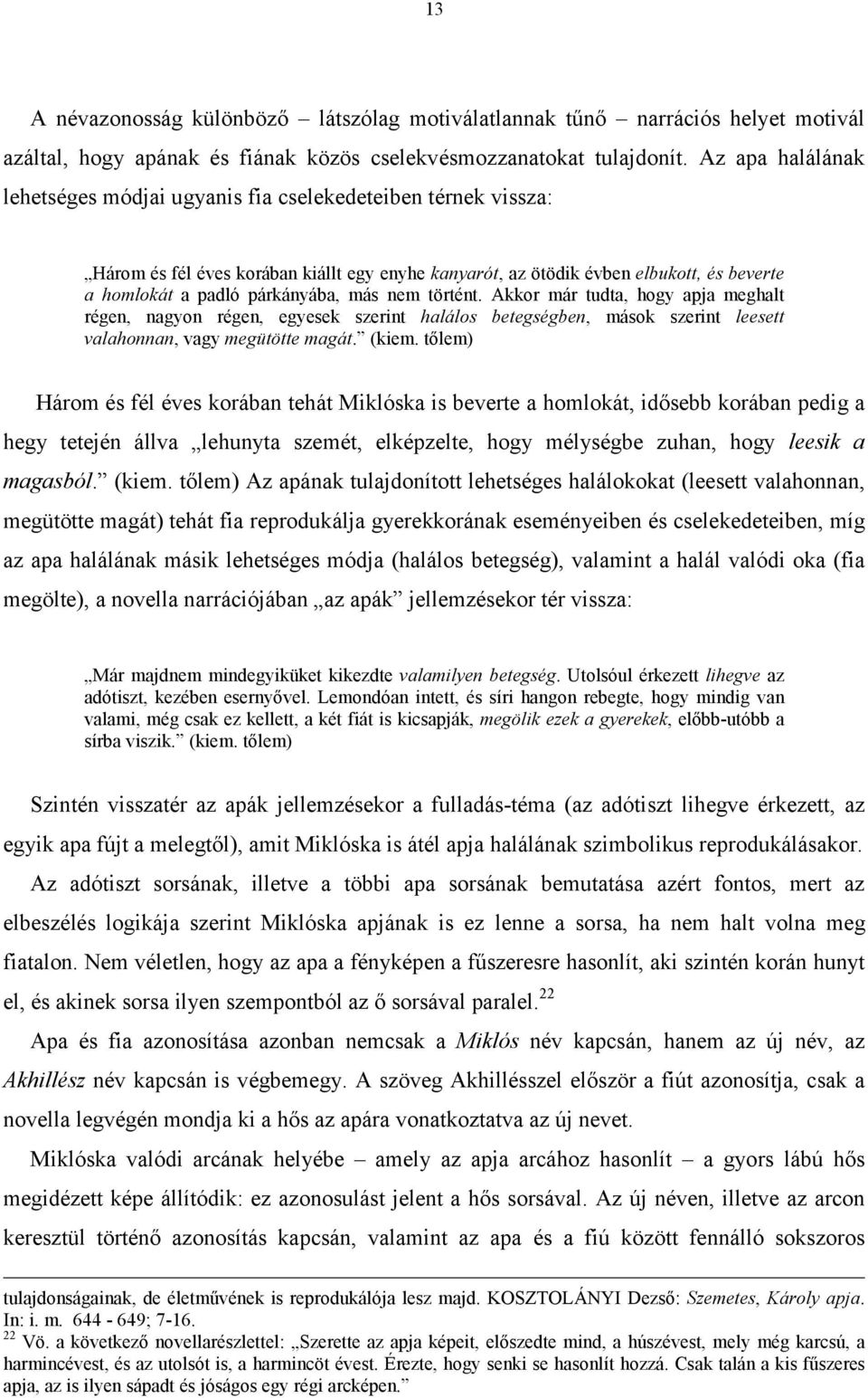 más nem történt. Akkor már tudta, hogy apja meghalt régen, nagyon régen, egyesek szerint halálos betegségben, mások szerint leesett valahonnan, vagy megütötte magát. (kiem.