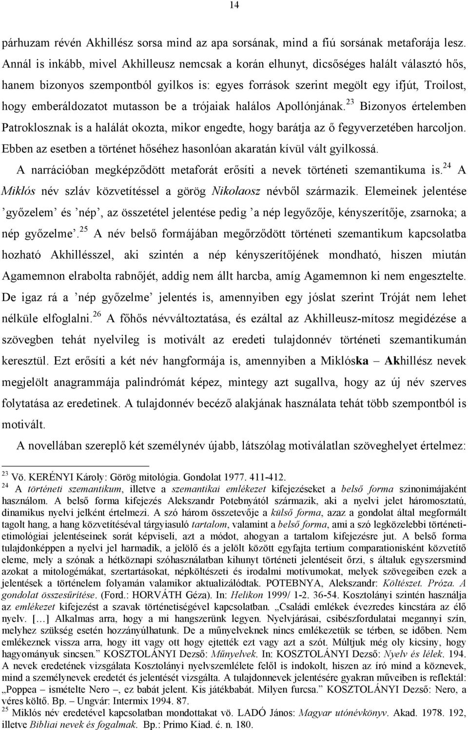 emberáldozatot mutasson be a trójaiak halálos Apollónjának. 23 Bizonyos értelemben Patroklosznak is a halálát okozta, mikor engedte, hogy barátja az ő fegyverzetében harcoljon.