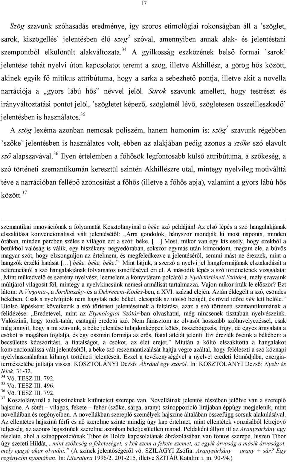 34 A gyilkosság eszközének belső formai sarok jelentése tehát nyelvi úton kapcsolatot teremt a szög, illetve Akhillész, a görög hős között, akinek egyik fő mitikus attribútuma, hogy a sarka a