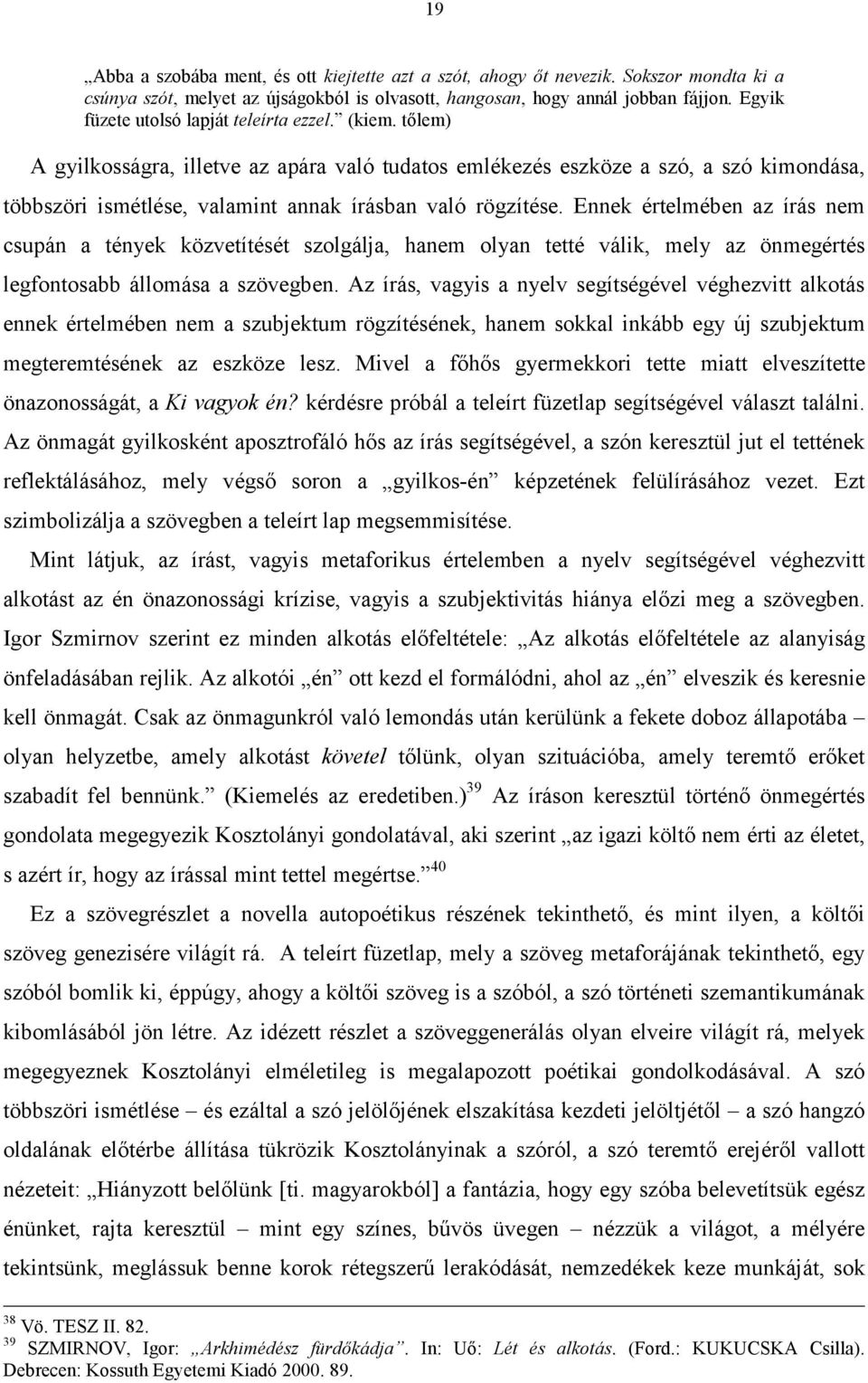 tőlem) A gyilkosságra, illetve az apára való tudatos emlékezés eszköze a szó, a szó kimondása, többszöri ismétlése, valamint annak írásban való rögzítése.