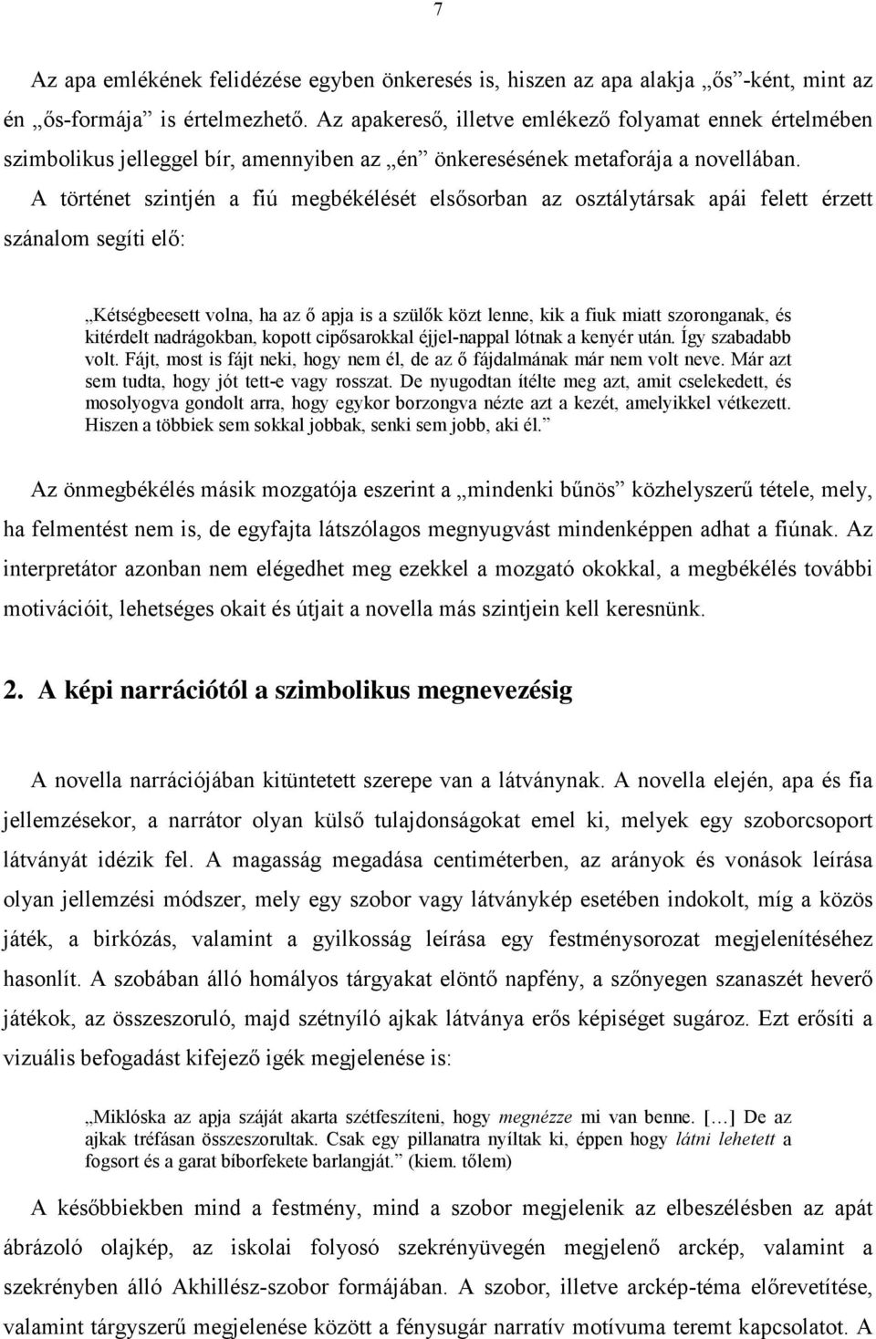 A történet szintjén a fiú megbékélését elsősorban az osztálytársak apái felett érzett szánalom segíti elő: Kétségbeesett volna, ha az ő apja is a szülők közt lenne, kik a fiuk miatt szoronganak, és