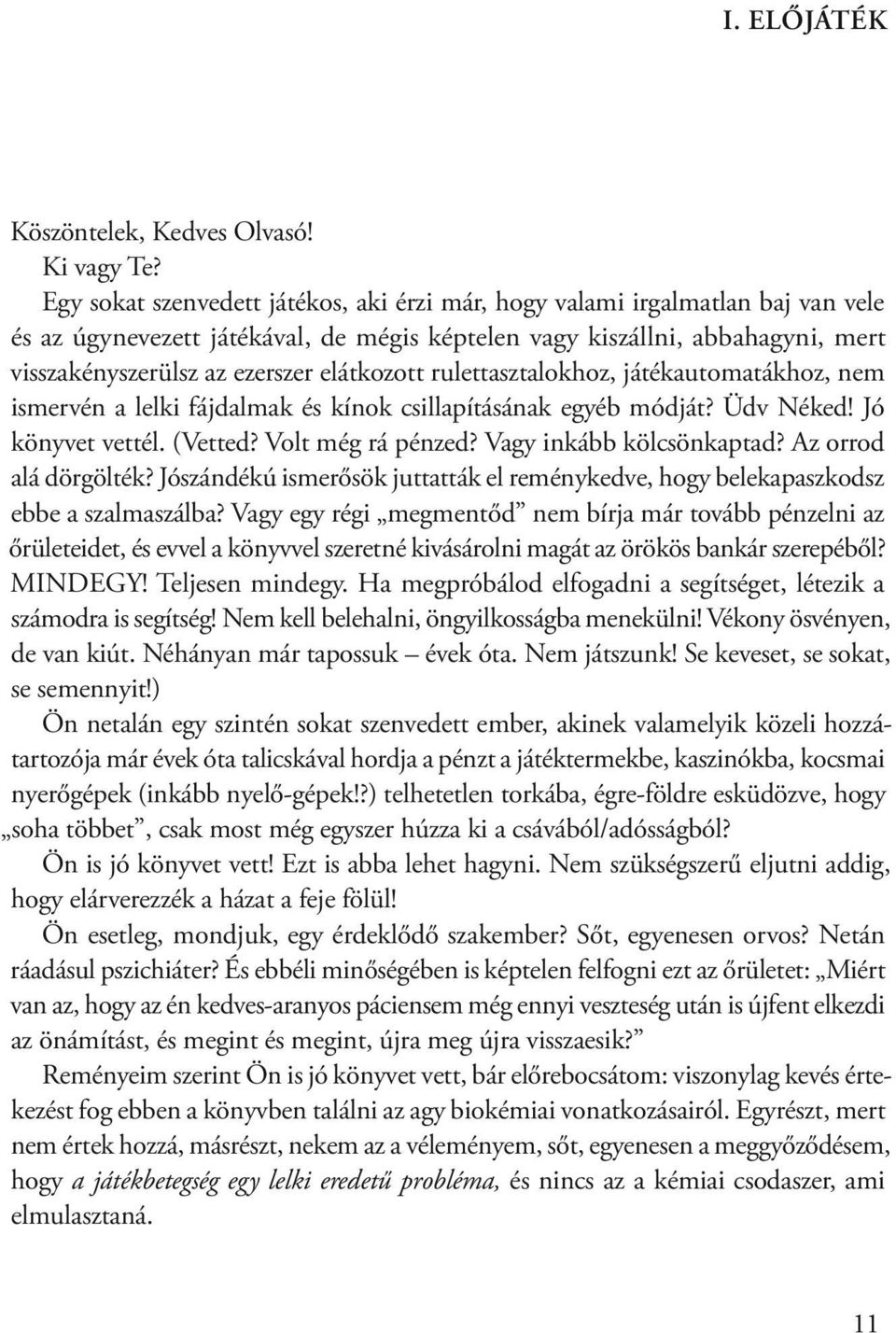 elátkozott rulettasztalokhoz, játékautomatákhoz, nem ismervén a lelki fájdalmak és kínok csillapításának egyéb módját? Üdv Néked! Jó könyvet vettél. (Vetted? Volt még rá pénzed?