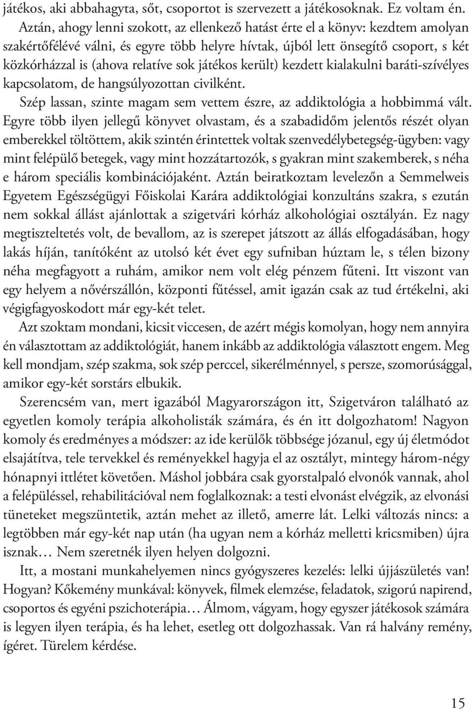 sok játékos került) kezdett kialakulni baráti-szívélyes kapcsolatom, de hangsúlyozottan civilként. Szép lassan, szinte magam sem vettem észre, az addiktológia a hobbimmá vált.