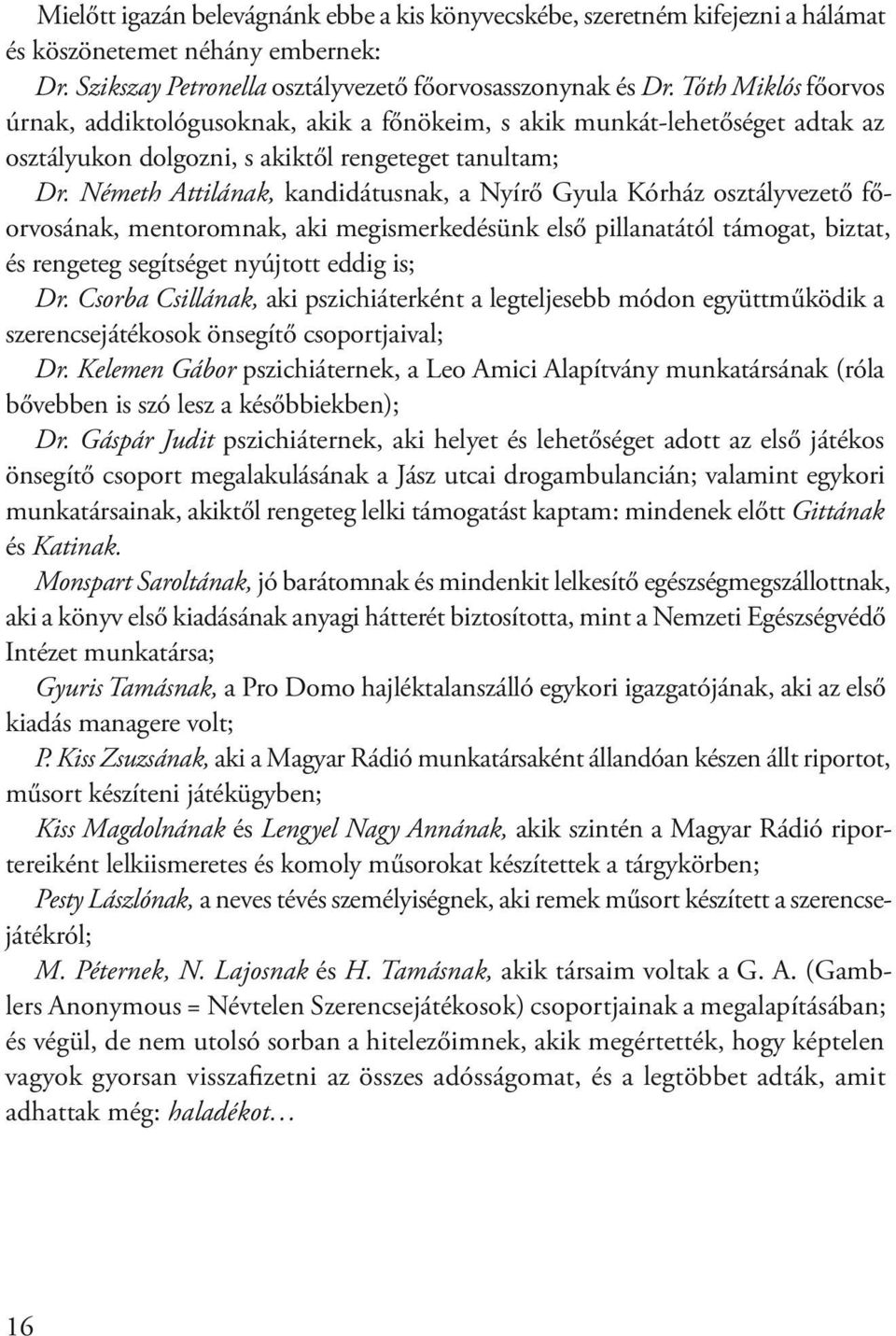 Németh Attilának, kandidátusnak, a Nyírő Gyula Kórház osztályvezető főorvosának, mentoromnak, aki megismerkedésünk első pillanatától támogat, biztat, és rengeteg segítséget nyújtott eddig is; Dr.