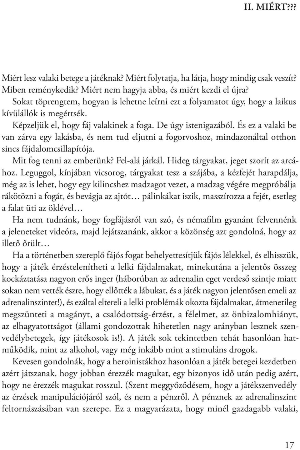 És ez a valaki be van zárva egy lakásba, és nem tud eljutni a fogorvoshoz, mindazonáltal otthon sincs fájdalomcsillapítója. Mit fog tenni az emberünk? Fel-alá járkál.