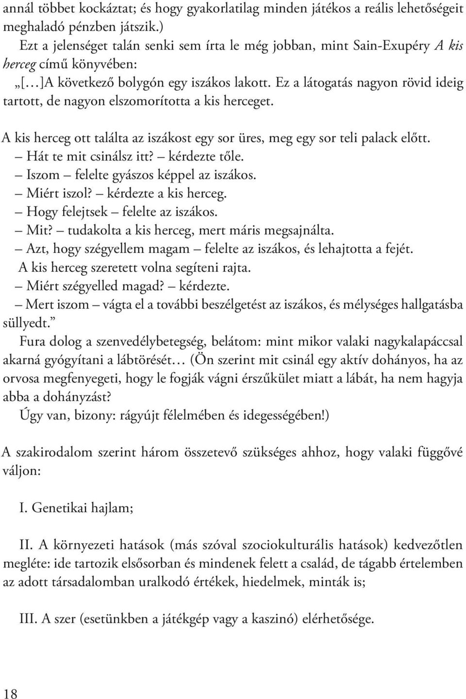 Ez a látogatás nagyon rövid ideig tartott, de nagyon elszomorította a kis herceget. A kis herceg ott találta az iszákost egy sor üres, meg egy sor teli palack előtt. Hát te mit csinálsz itt?