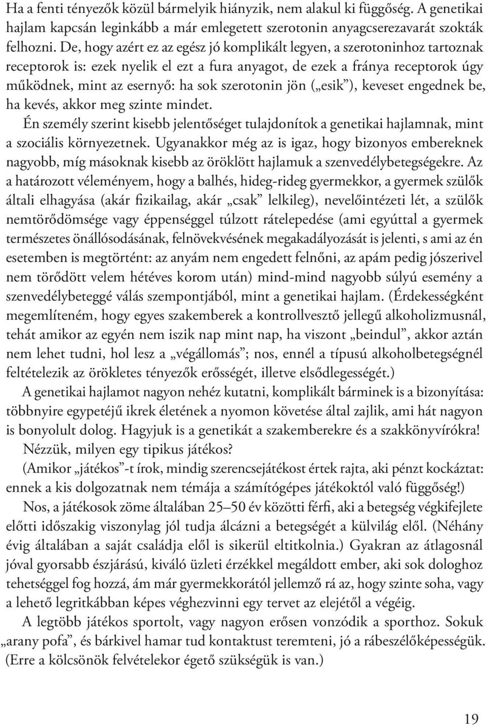 szerotonin jön ( esik ), keveset engednek be, ha kevés, akkor meg szinte mindet. Én személy szerint kisebb jelentőséget tulajdonítok a genetikai hajlamnak, mint a szociális környezetnek.