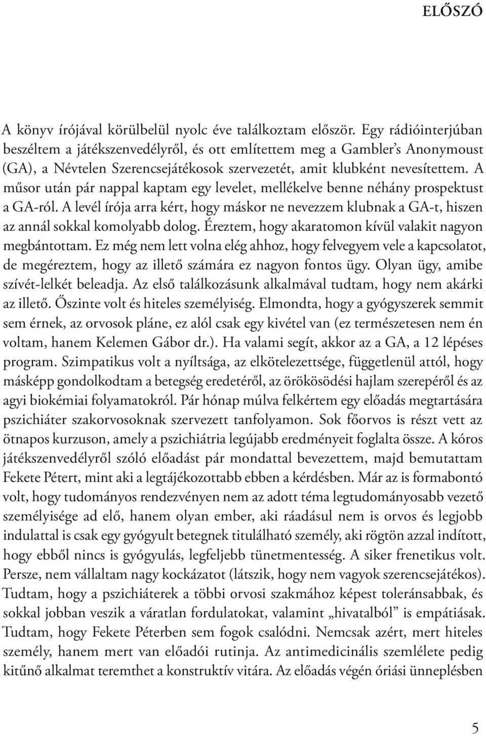 A műsor után pár nappal kaptam egy levelet, mellékelve benne néhány prospektust a GA-ról. A levél írója arra kért, hogy máskor ne nevezzem klubnak a GA-t, hiszen az annál sokkal komolyabb dolog.