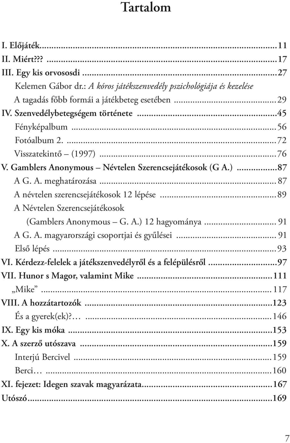 .. 87 A névtelen szerencsejátékosok 12 lépése...89 A Névtelen Szerencsejátékosok (Gamblers Anonymous G. A.) 12 hagyománya... 91 A G. A. magyarországi csoportjai és gyűlései... 91 Első lépés...93 VI.