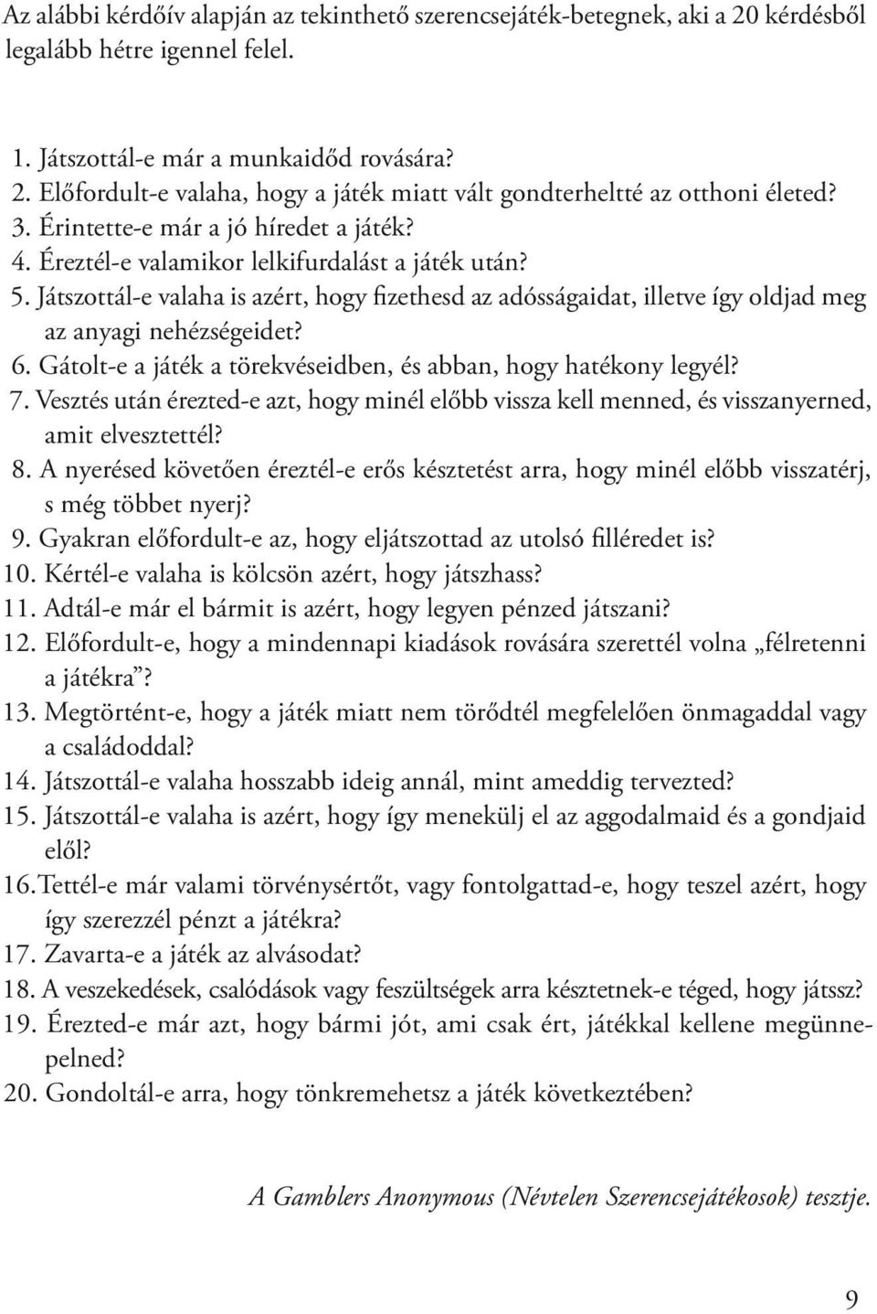 Játszottál-e valaha is azért, hogy fizethesd az adósságaidat, illetve így oldjad meg az anyagi nehézségeidet? 6. Gátolt-e a játék a törekvéseidben, és abban, hogy hatékony legyél? 7.