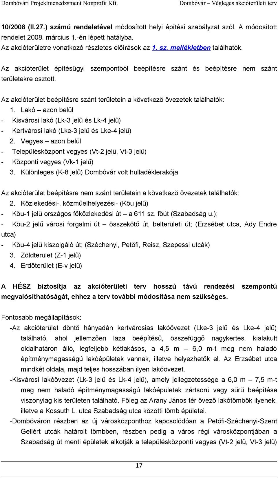 Az akcióterület építésügyi szempontból beépítésre szánt és beépítésre nem szánt területekre osztott. Az akcióterület beépítésre szánt területein a következő övezetek találhatók: 1.