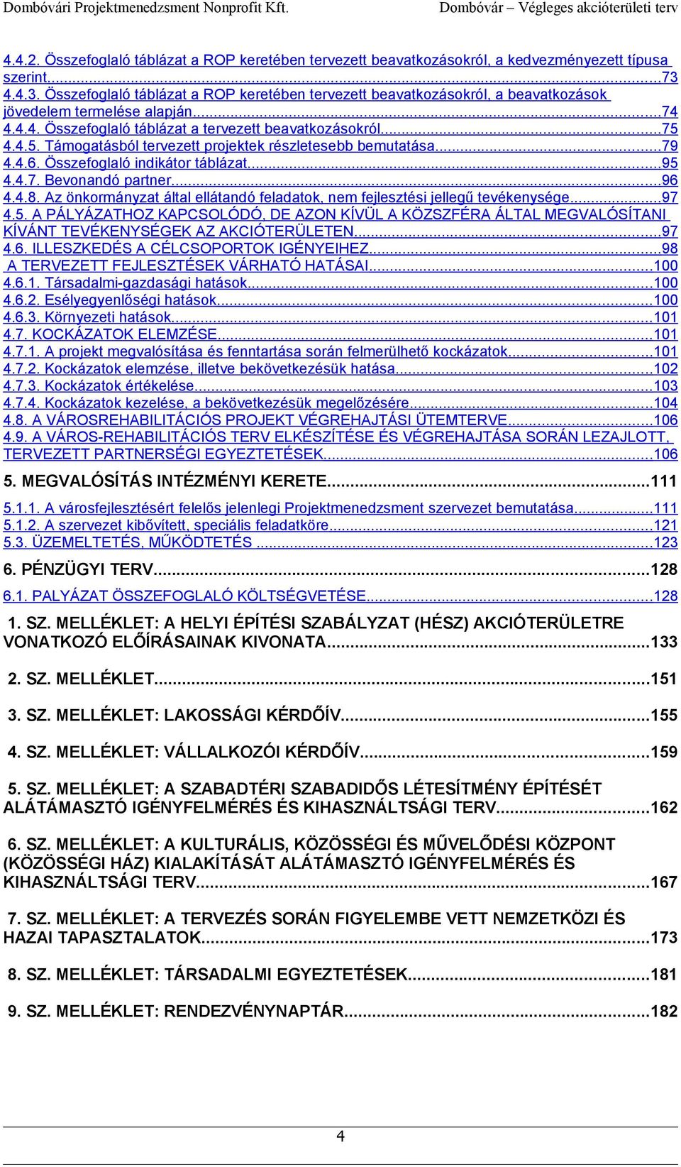 4.4.5. Támogatásból tervezett projektek részletesebb bemutatása...79 4.4.6. Összefoglaló indikátor táblázat...95 4.4.7. Bevonandó partner...96 4.4.8.