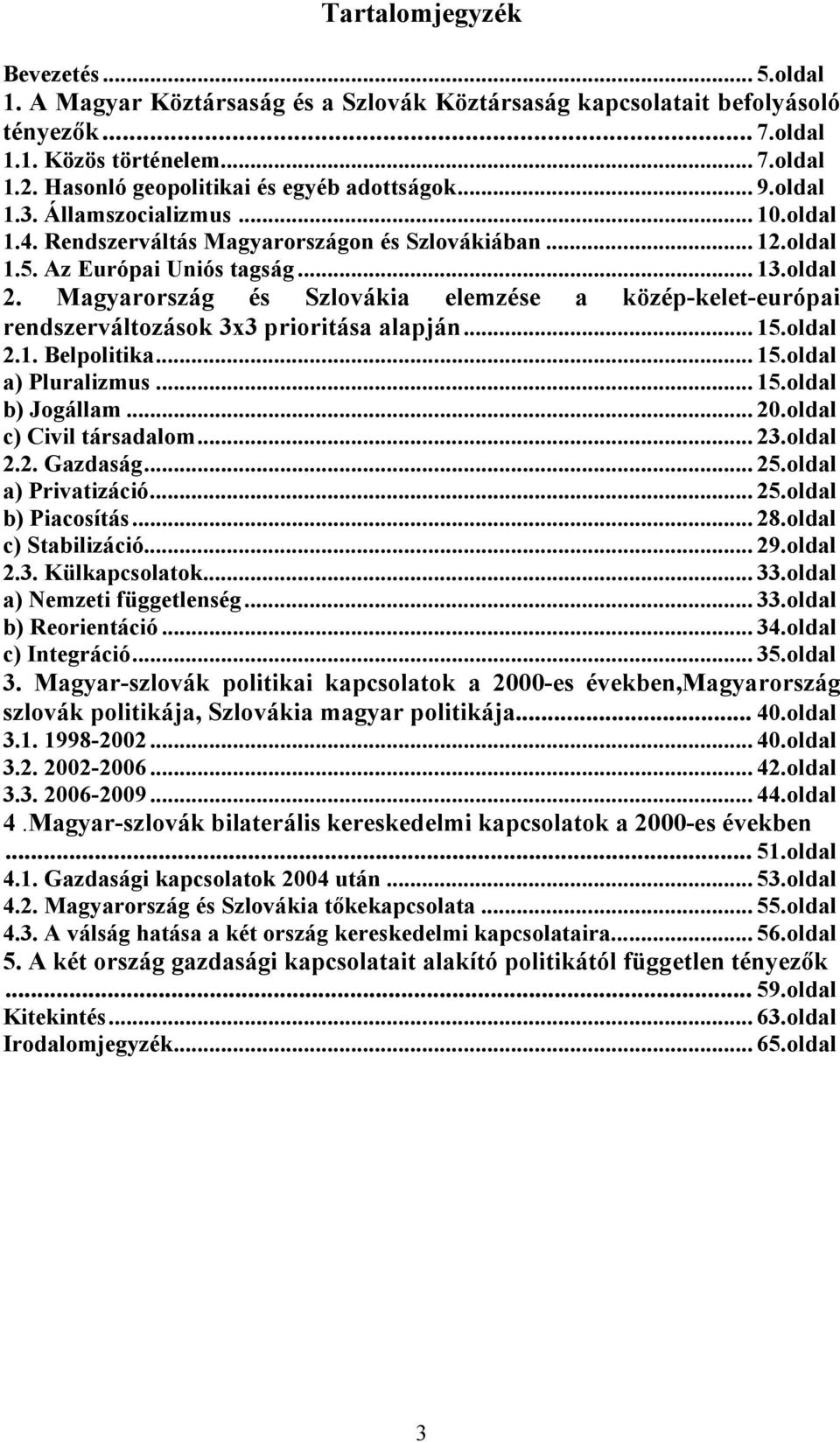 Magyarország és Szlovákia elemzése a közép-kelet-európai rendszerváltozások 3x3 prioritása alapján... 15.oldal 2.1. Belpolitika... 15.oldal a) Pluralizmus... 15.oldal b) Jogállam... 20.