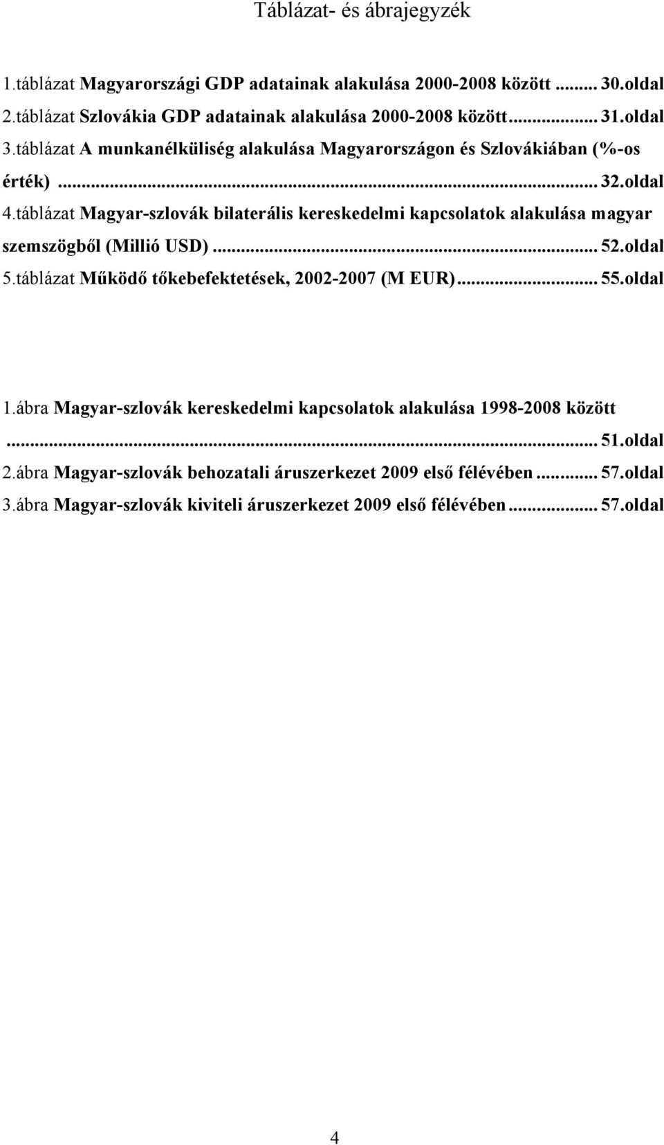 táblázat Magyar-szlovák bilaterális kereskedelmi kapcsolatok alakulása magyar szemszögből (Millió USD)... 52.oldal 5.táblázat Működő tőkebefektetések, 2002-2007 (M EUR)... 55.