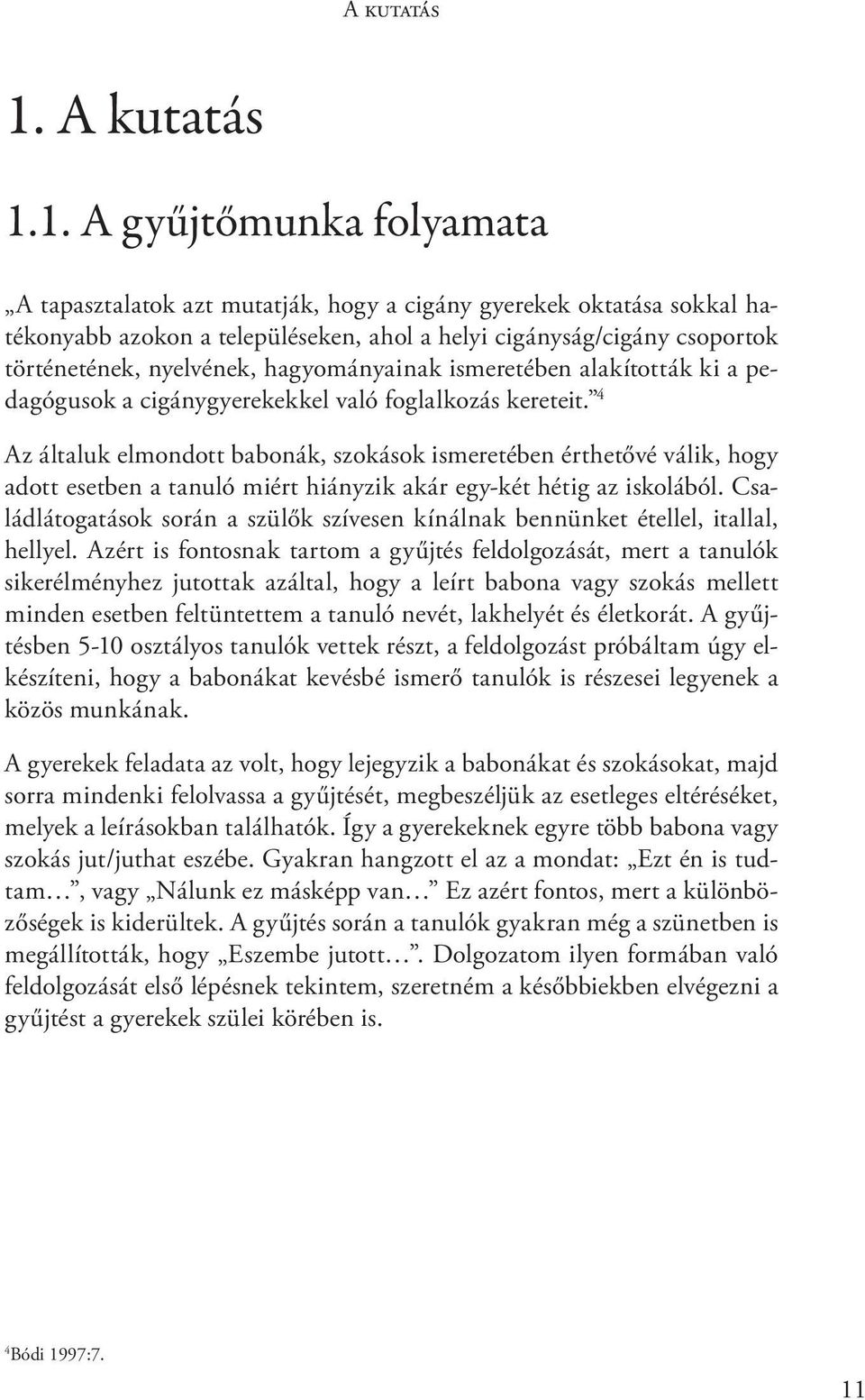 hagyományainak ismeretében alakították ki a pedagógusok a cigánygyerekekkel való foglalkozás kereteit.