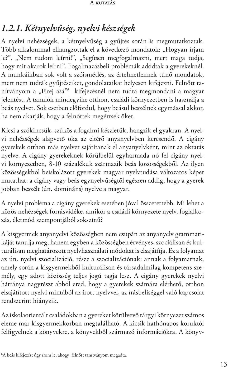 A munkáikban sok volt a szóismétlés, az értelmetlennek tűnő mondatok, mert nem tudták gyűjtéseiket, gondolataikat helyesen kifejezni.