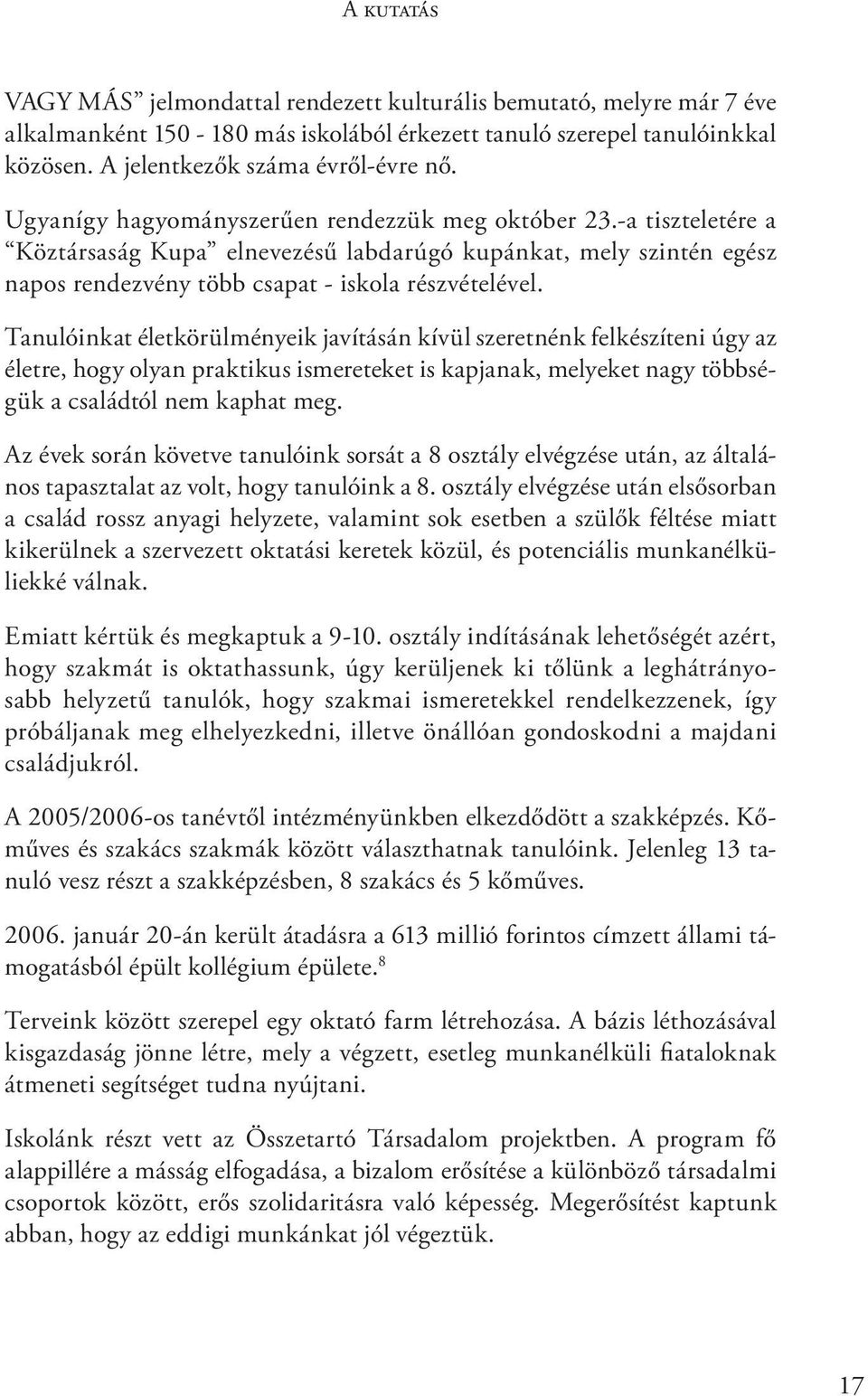 Tanulóinkat életkörülményeik javításán kívül szeretnénk felkészíteni úgy az életre, hogy olyan praktikus ismereteket is kapjanak, melyeket nagy többségük a családtól nem kaphat meg.