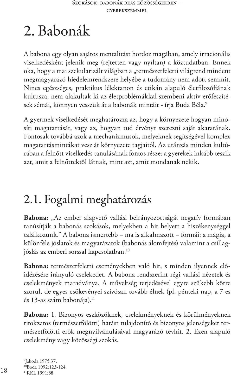 Nincs egészséges, praktikus lélektanon és etikán alapuló életfilozófiának kultusza, nem alakultak ki az életproblémákkal szembeni aktív erőfeszítések sémái, könnyen vesszük át a babonák mintáit -