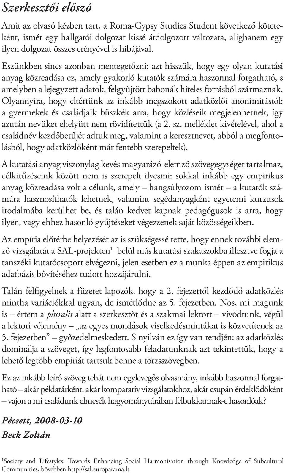 Eszünkben sincs azonban mentegetőzni: azt hisszük, hogy egy olyan kutatási anyag közreadása ez, amely gyakorló kutatók számára haszonnal forgatható, s amelyben a lejegyzett adatok, felgyűjtött