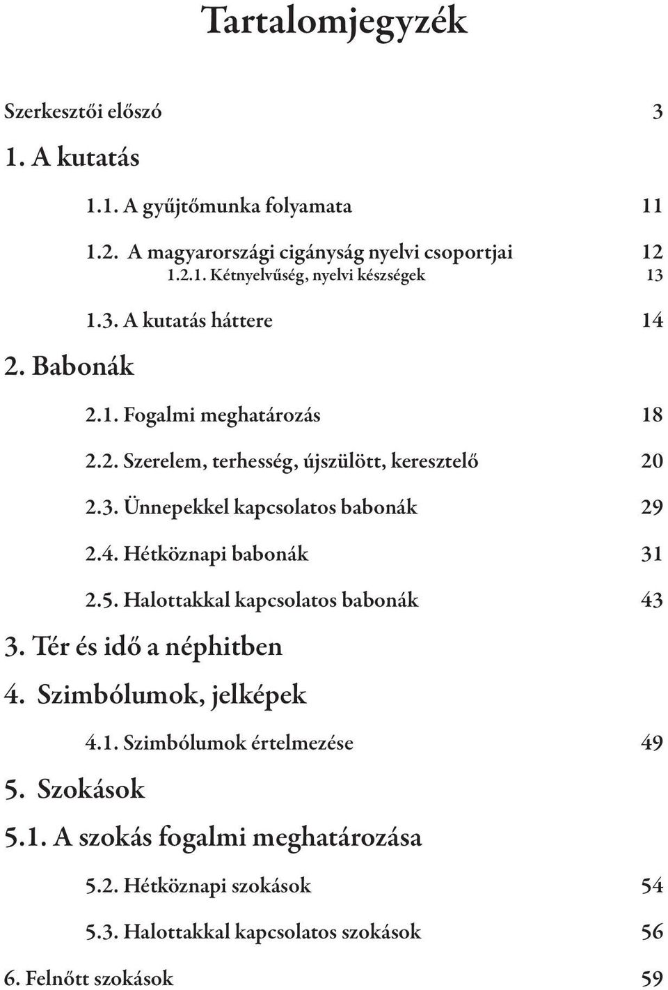 5. Halottakkal kapcsolatos babonák 43 3. Tér és idő a néphitben 4. Szimbólumok, jelképek 4.1. Szimbólumok értelmezése 49 5. Szokások 5.1. A szokás fogalmi meghatározása 5.