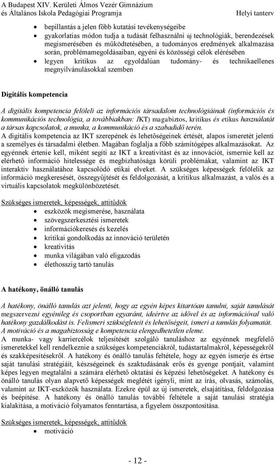 kompetencia felöleli az információs társadalom technológiáinak (információs és kommunikációs technológia, a továbbiakban: IKT) magabiztos, kritikus és etikus használatát a társas kapcsolatok, a