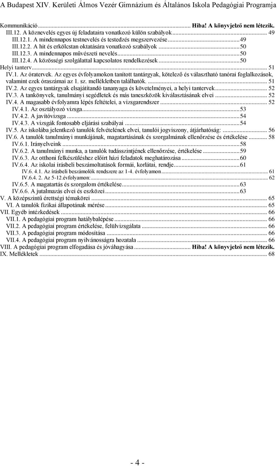 Az egyes évfolyamokon tanított tantárgyak, kötelező és választható tanórai foglalkozások, valamint ezek óraszámai az 1. sz. mellékletben találhatók.... 51 IV.2.