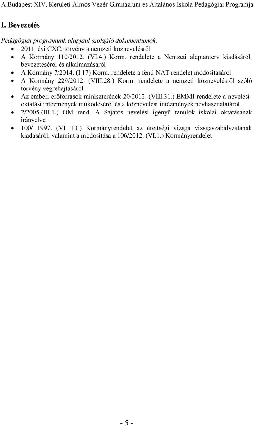 rendelete a fenti NAT rendelet módosításáról A Kormány 229/2012. (VIII.28.) Korm. rendelete a nemzeti köznevelésről szóló törvény végrehajtásáról Az emberi erőforrások miniszterének 20/2012. (VIII.31.