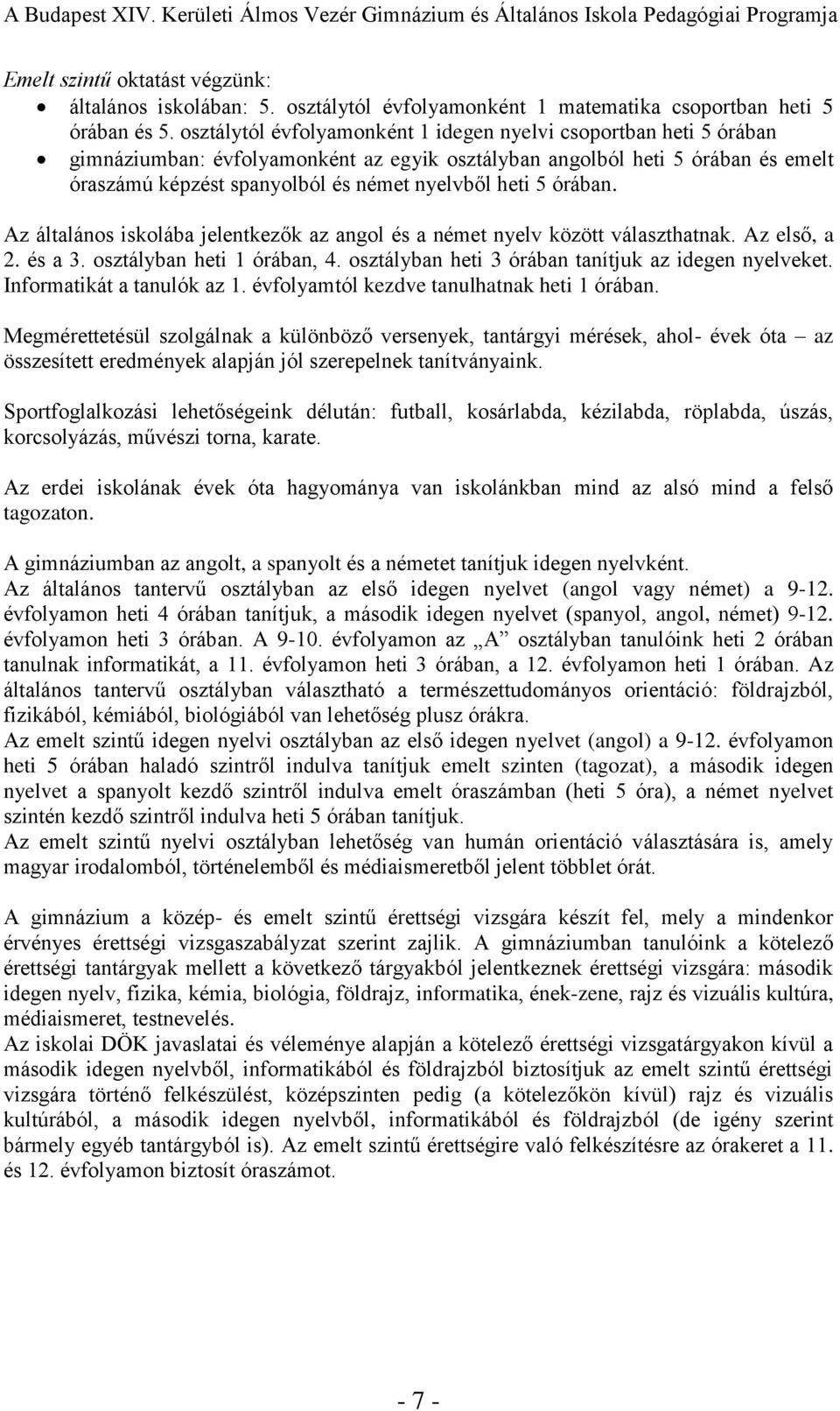 5 órában. Az általános iskolába jelentkezők az angol és a német nyelv között választhatnak. Az első, a 2. és a 3. osztályban heti 1 órában, 4. osztályban heti 3 órában tanítjuk az idegen nyelveket.