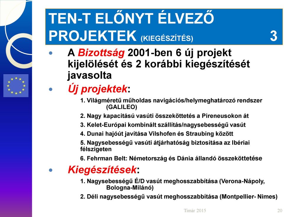 Kelet-Európai kombinált szállítás/nagysebességű vasút 4. Dunai hajóút javítása Vilshofen és Straubing között 5.