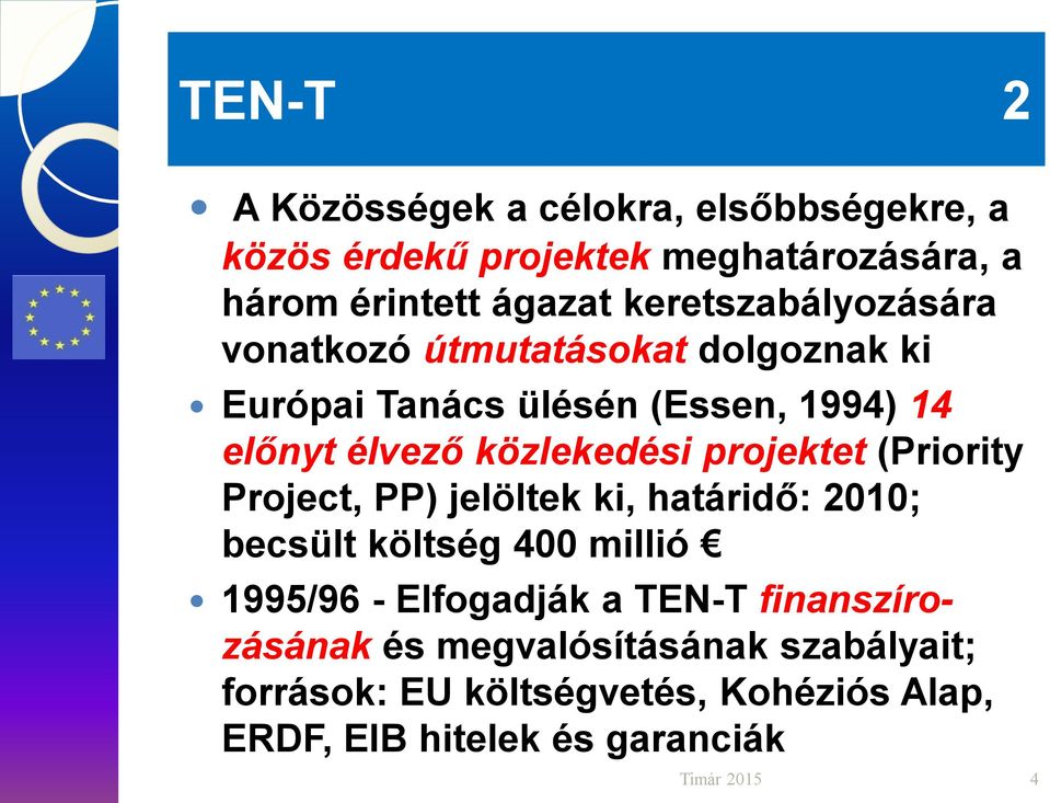 közlekedési projektet (Priority Project, PP) jelöltek ki, határidő: 2010; becsült költség 400 millió 1995/96 -