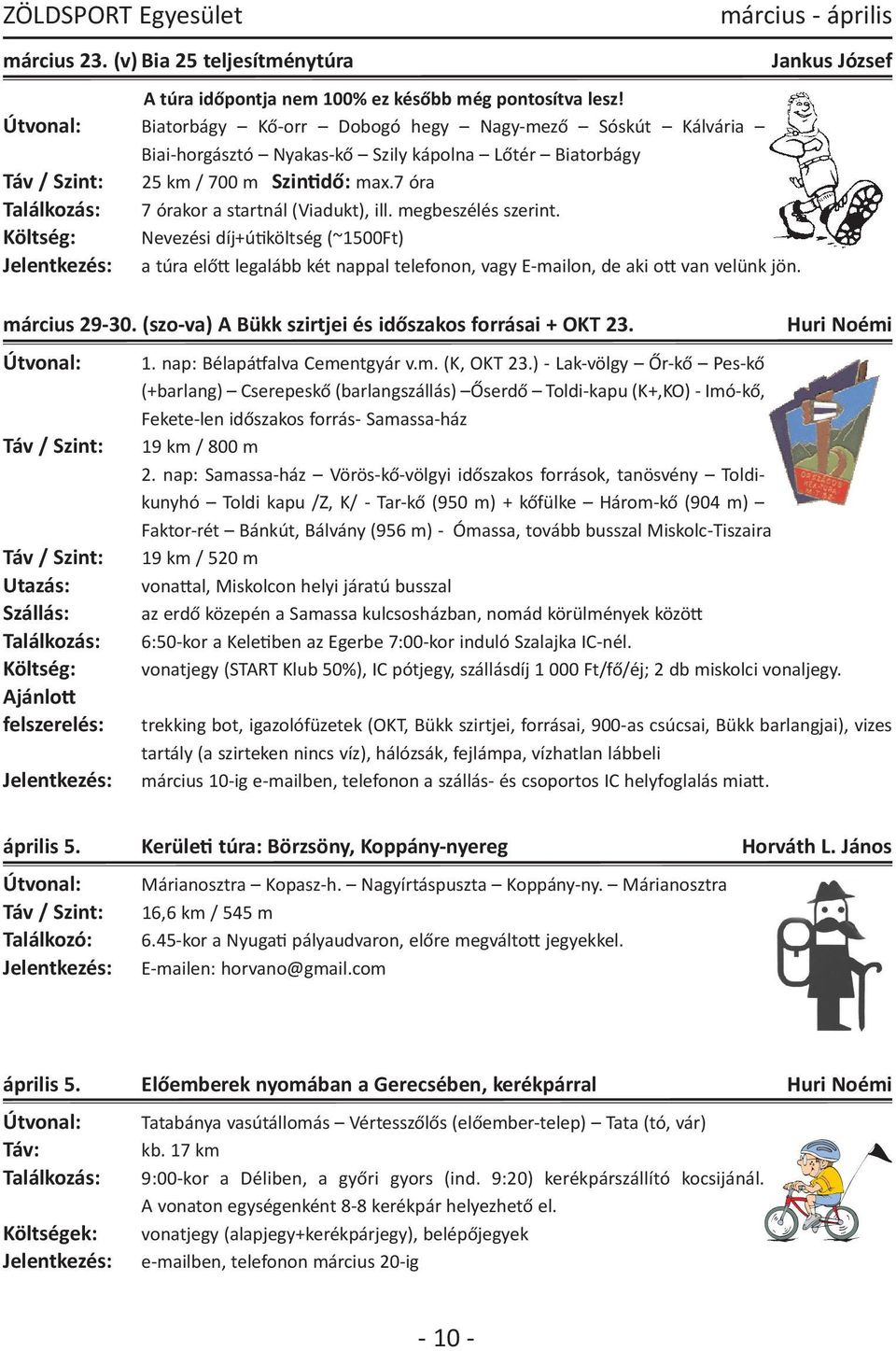 Útvonal: Biatorbágy Kő orr Dobogó hegy Nagy mező Sóskút Kálvária Biai horgásztó Nyakas kő Szily kápolna Lőtér Biatorbágy Táv / Szint: 25 km / 700 m Szin:dő: max.