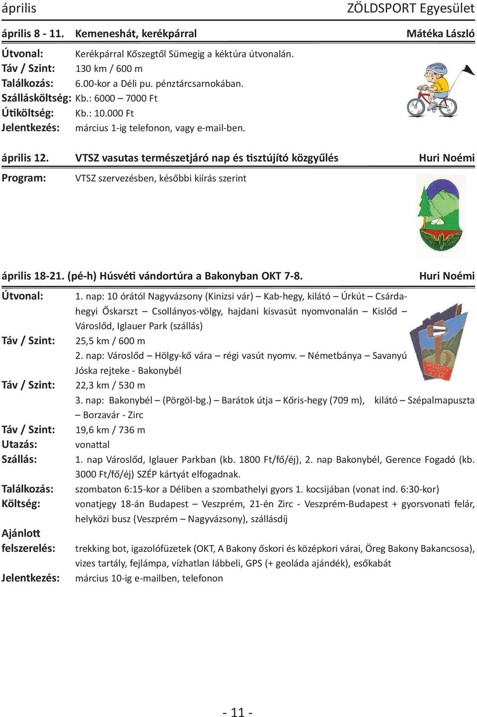 VTSZ vasutas természetjáró nap és :sztújító közgyűlés Huri Noémi Program: VTSZ szervezésben, későbbi kiírás szerint április 18 21. (pé h) Húsvé: vándortúra a Bakonyban OKT 7 8. Huri Noémi Útvonal: 1.