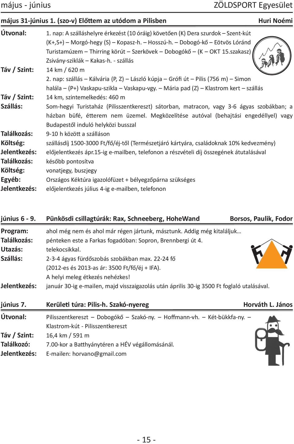 Dobogó kő Eötvös Lóránd Turistamúzem Thirring körút Szerkövek Dobogókő (K OKT 15.szakasz) Zsivány sziklák Kakas h. szállás Táv / Szint: 14 km / 620 m 2.