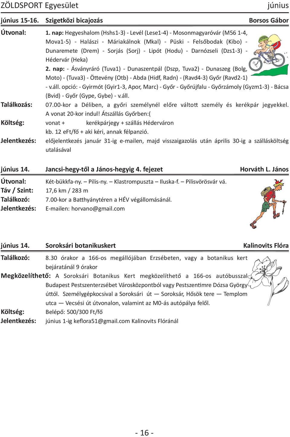 Hédervár (Heka) 2. nap: Ásványráró (Tuva1) Dunaszentpál (Dszp, Tuva2) Dunaszeg (Bolg, Moto) (Tuva3) ÖBevény (Otb) Abda (Hidf, Radn) (Ravd4 3) Győr (Ravd2 1) v.áll.