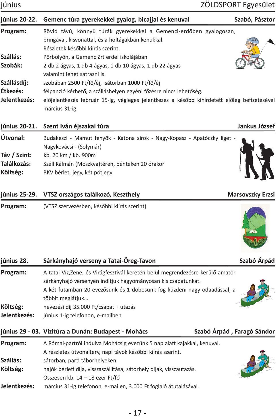 Részletek későbbi kiírás szerint. Szállás: Pörbölyön, a Gemenc Zrt erdei iskolájában Szobák: 2 db 2 ágyas, 1 db 4 ágyas, 1 db 10 ágyas, 1 db 22 ágyas valamint lehet sátrazni is.