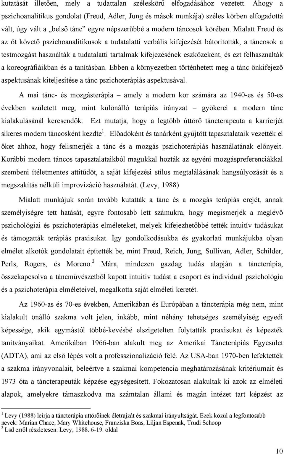 Mialatt Freud és az őt követő pszichoanalitikusok a tudatalatti verbális kifejezését bátorították, a táncosok a testmozgást használták a tudatalatti tartalmak kifejezésének eszközeként, és ezt