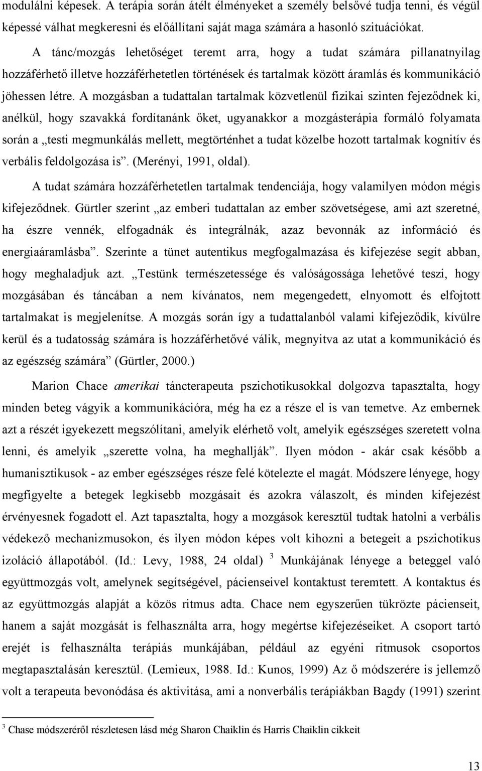 A mozgásban a tudattalan tartalmak közvetlenül fizikai szinten fejeződnek ki, anélkül, hogy szavakká fordítanánk őket, ugyanakkor a mozgásterápia formáló folyamata során a testi megmunkálás mellett,