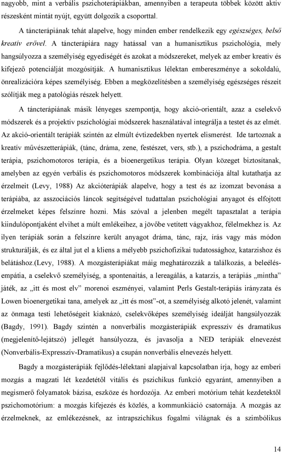 A táncterápiára nagy hatással van a humanisztikus pszichológia, mely hangsúlyozza a személyiség egyediségét és azokat a módszereket, melyek az ember kreatív és kifejező potenciálját mozgósítják.