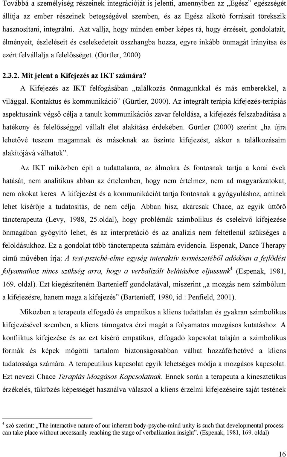 Azt vallja, hogy minden ember képes rá, hogy érzéseit, gondolatait, élményeit, észleléseit és cselekedeteit összhangba hozza, egyre inkább önmagát irányítsa és ezért felvállalja a felelősséget.