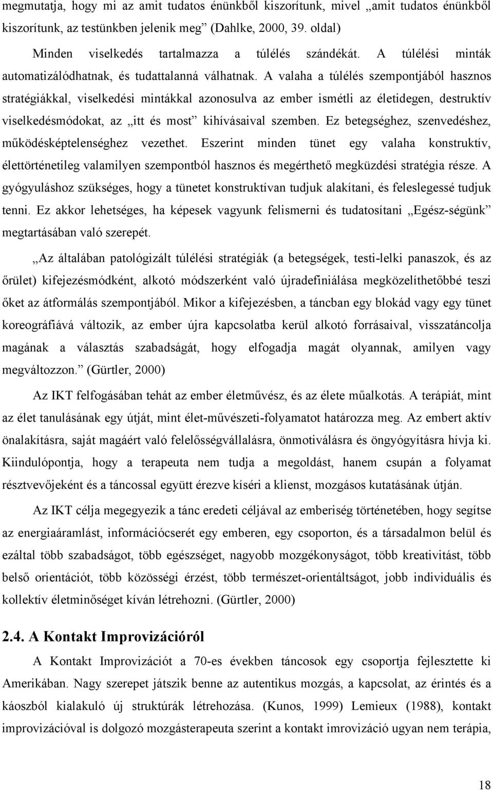 A valaha a túlélés szempontjából hasznos stratégiákkal, viselkedési mintákkal azonosulva az ember ismétli az életidegen, destruktív viselkedésmódokat, az itt és most kihívásaival szemben.