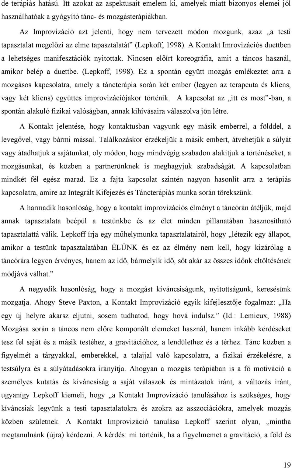 A Kontakt Imrovizációs duettben a lehetséges manifesztációk nyitottak. Nincsen előírt koreográfia, amit a táncos használ, amikor belép a duettbe. (Lepkoff, 1998).