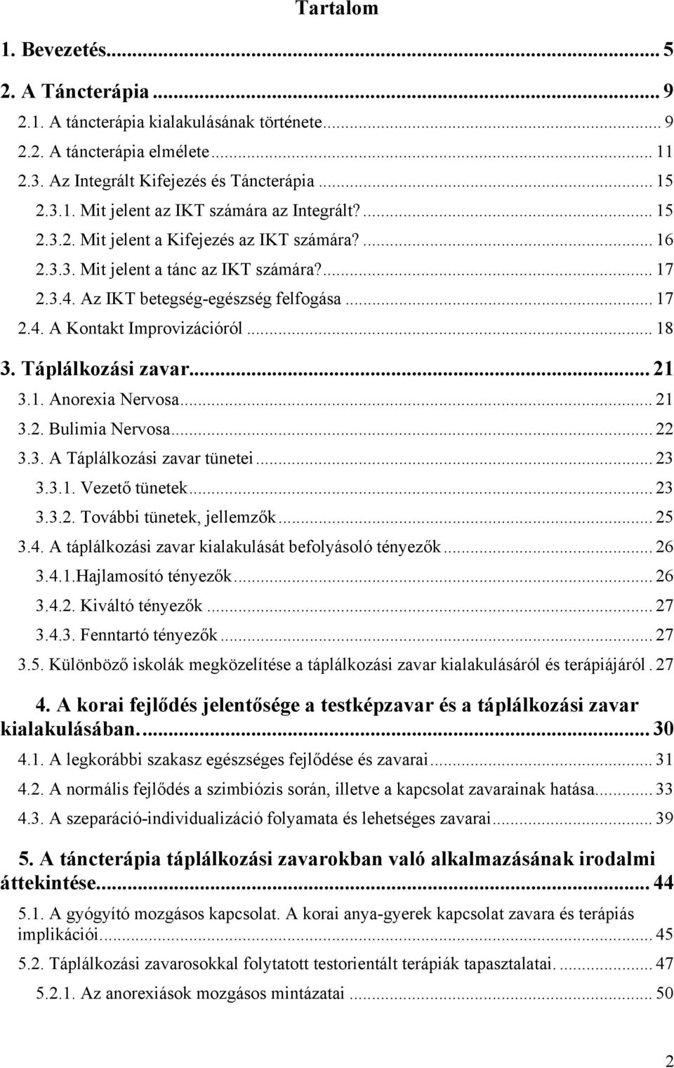 Táplálkozási zavar... 21 3.1. Anorexia Nervosa... 21 3.2. Bulimia Nervosa... 22 3.3. A Táplálkozási zavar tünetei... 23 3.3.1. Vezető tünetek... 23 3.3.2. További tünetek, jellemzők... 25 3.4.