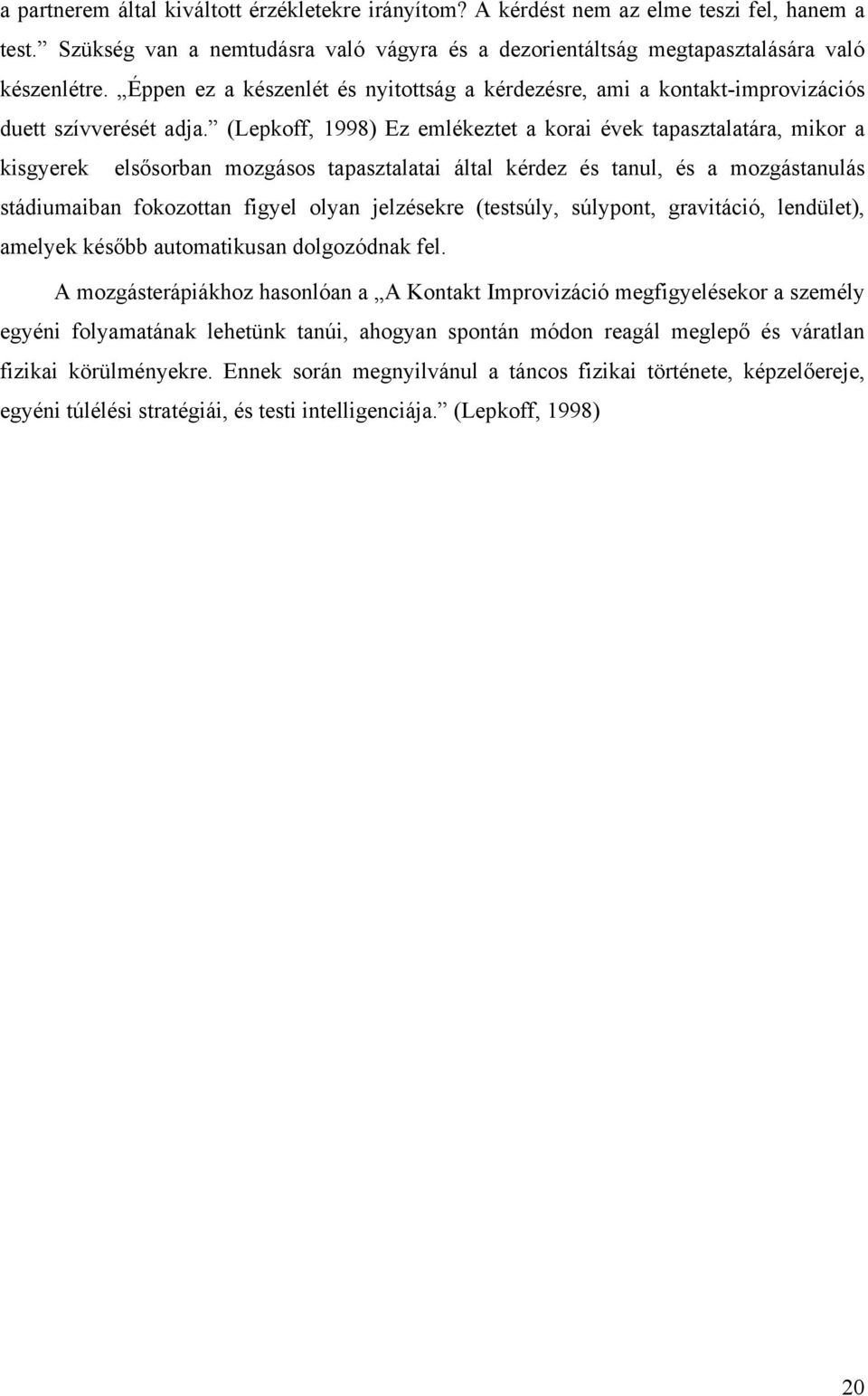 (Lepkoff, 1998) Ez emlékeztet a korai évek tapasztalatára, mikor a kisgyerek elsősorban mozgásos tapasztalatai által kérdez és tanul, és a mozgástanulás stádiumaiban fokozottan figyel olyan