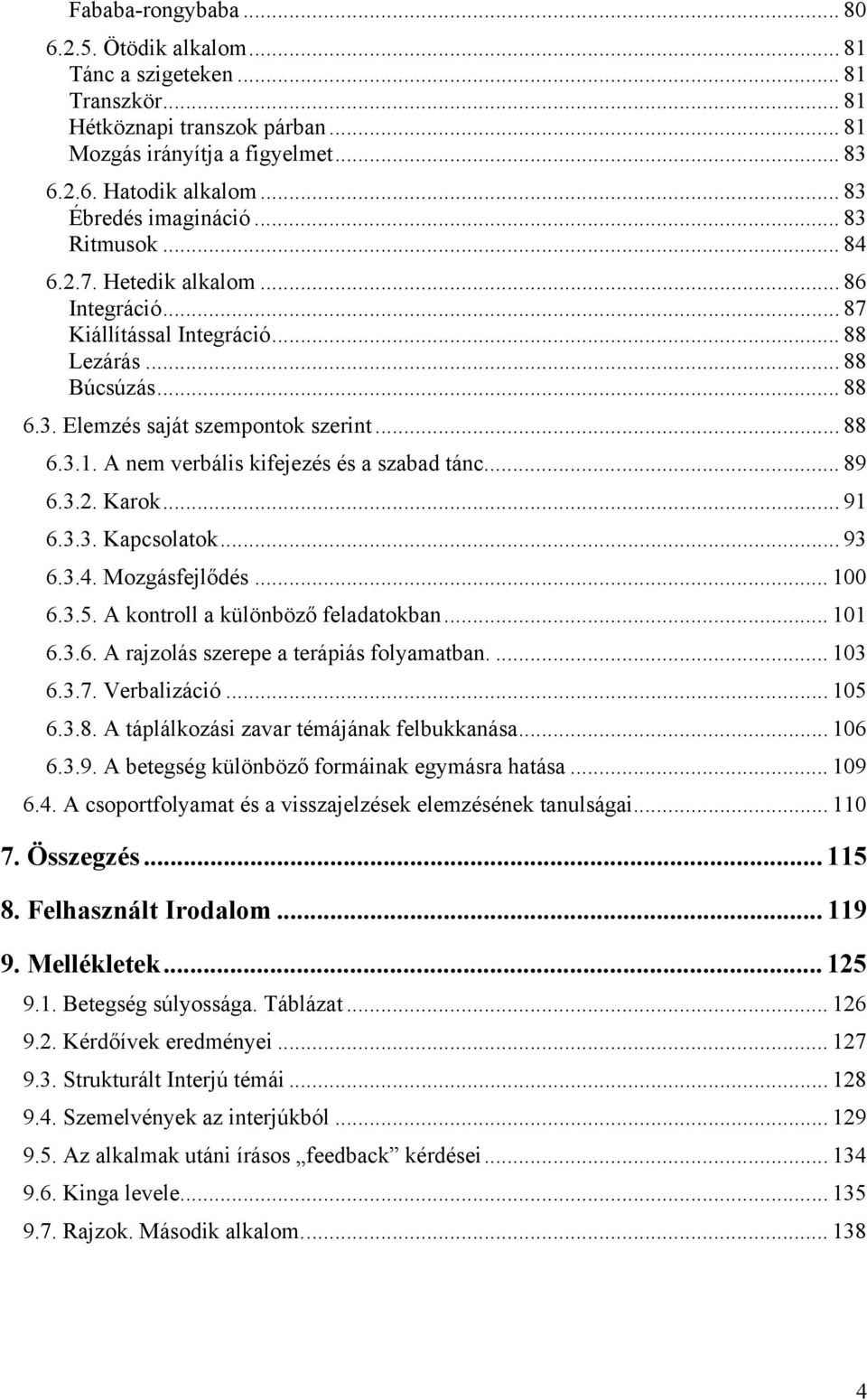 A nem verbális kifejezés és a szabad tánc... 89 6.3.2. Karok... 91 6.3.3. Kapcsolatok... 93 6.3.4. Mozgásfejlődés... 100 6.3.5. A kontroll a különböző feladatokban... 101 6.3.6. A rajzolás szerepe a terápiás folyamatban.