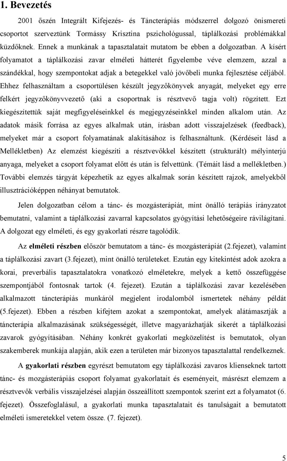 A kísért folyamatot a táplálkozási zavar elméleti hátterét figyelembe véve elemzem, azzal a szándékkal, hogy szempontokat adjak a betegekkel való jövőbeli munka fejlesztése céljából.