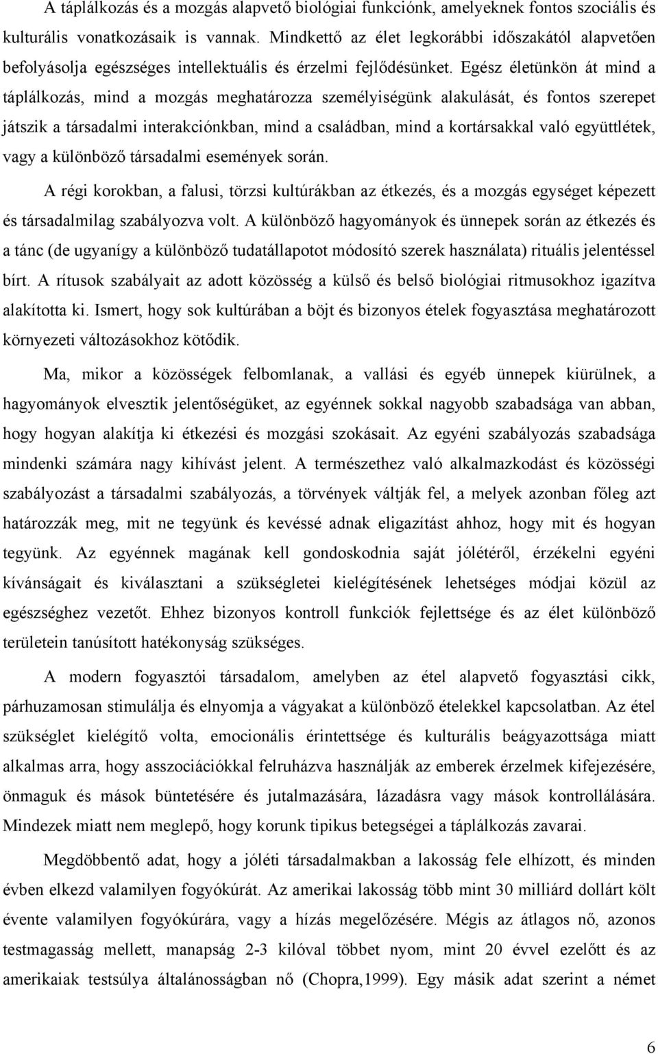 Egész életünkön át mind a táplálkozás, mind a mozgás meghatározza személyiségünk alakulását, és fontos szerepet játszik a társadalmi interakciónkban, mind a családban, mind a kortársakkal való