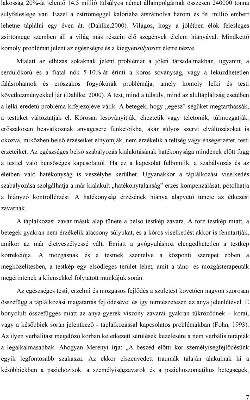 Világos, hogy a jólétben élők felesleges zsírtömege szemben áll a világ más részein élő szegények élelem hiányával. Mindkettő komoly problémát jelent az egészségre és a kiegyensúlyozott életre nézve.