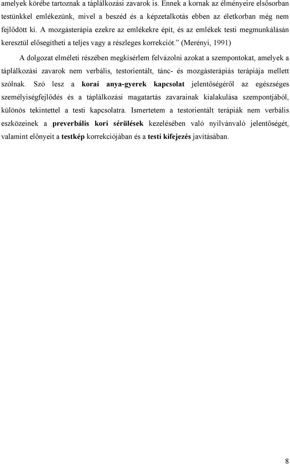 (Merényi, 1991) A dolgozat elméleti részében megkísérlem felvázolni azokat a szempontokat, amelyek a táplálkozási zavarok nem verbális, testorientált, tánc- és mozgásterápiás terápiája mellett